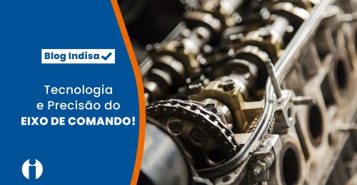 TECNOLOGIA E PRECISO DO EIXO DE COMANDO